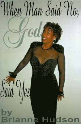 Brianne Hudson - When Man Said No, God Said Yes, Häftad