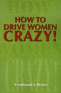 bokomslag How to Drive Women Crazy!