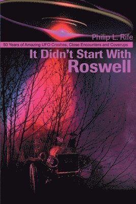 bokomslag It Didn't Start with Roswell: 50 Years of Amazing UFO Crashes, Close Encounters and Coverups