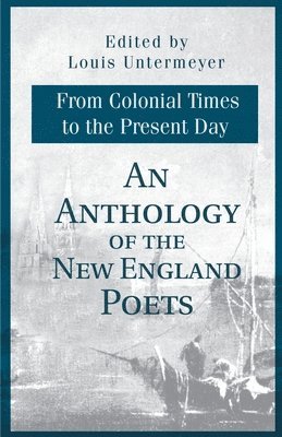 An Anthology of the New England Poets from Colonial Times to the Present Day 1