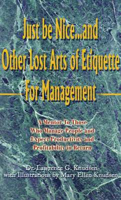 Just Be Nice...and Other Lost Arts of Etiquette for Management 1