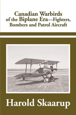 Harold a Skaarup - Canadian Warbirds of the Biplane Era Fighters, Bombers and Patrol Aircraft, Häftad