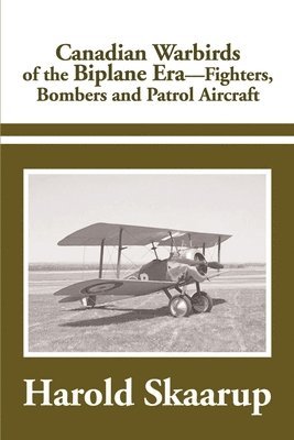 Canadian Warbirds of the Biplane Era Fighters, Bombers and Patrol Aircraft 1