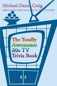 bokomslag The Totally Awesome 80s TV Trivia Book