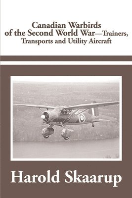 Harold a Skaarup - Canadian Warbirds of the Second World War Trainers, Transports and Utility Aircraft, Häftad