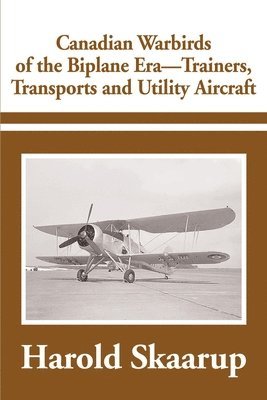 Harold a Skaarup - Canadian Warbirds of the Biplane Era-Trainers, Transports and Utility Aircraft, Häftad