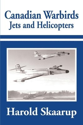 Harold a Skaarup, Harold a. Skaarup, Harold A. Skaarup - Canadian Warbirds Jets and Helicopters, Häftad
