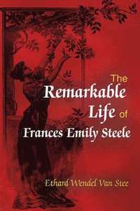 bokomslag The Remarkable Life of Frances Emily Steele