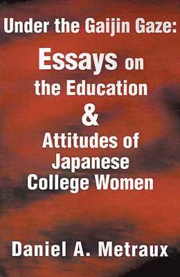 Under the Gaijin Gaze: Essays on the Education & Attitudes of Japanese College Women 1