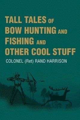 Rand Harrison - Tall Tales of Bow Hunting and Fishing and Other Cool Stuff, Häftad