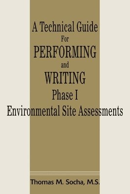 A Technical Guide for Performing and Writing Phase I Environmental Site Assessments 1