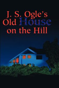 bokomslag J.S. Ogle's Old House on the Hill