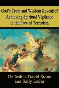 bokomslag God's Truth and Wisdom Revealed! Achieving Spiritual Vigilance in the Face of Terrorism