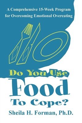 Sheila H Forman, Sheila H. Forman, Sheila H. Forman, Ph.D. - Do You Use Food To Cope?, Häftad
