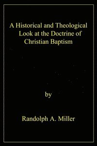 bokomslag A Historical and Theological Look at the Doctrine of Christian Baptism