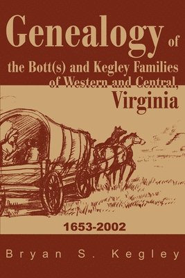 Genealogy of the Bott(s) and Kegley Families of Western and Central, Virginia 1