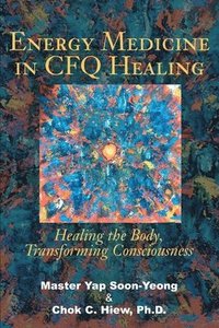 bokomslag Energy Medicine in CFQ Healing: Healing the Body, Transforming Consciousness