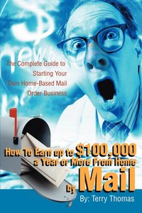 bokomslag How To Earn up to $100,000 a Year or More From Home by Mail