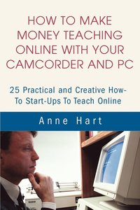 bokomslag How to Make Money Teaching Online With Your Camcorder and PC