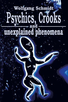 Psychics, Crooks and Unexplained Phenomena 1