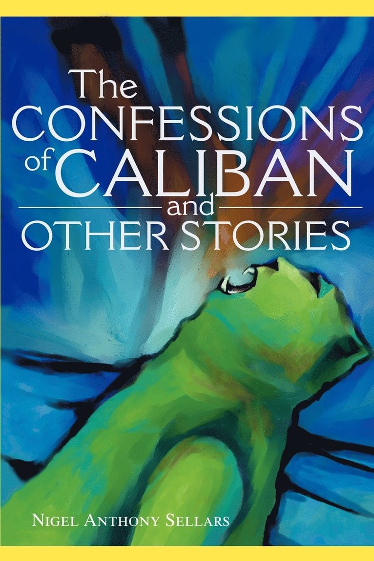 Nigel A Sellars, Nigel A. Sellars - Confessions of Caliban and Other Stories, Häftad