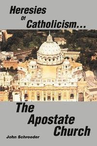 bokomslag Heresies of Catholicism...The Apostate Church