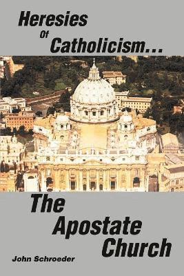 Heresies of Catholicism...The Apostate Church 1