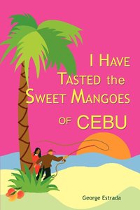 bokomslag I Have Tasted the Sweet Mangoes of Cebu