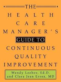 bokomslag The Health Care Manager's Guide to Continuous Quality Improvement