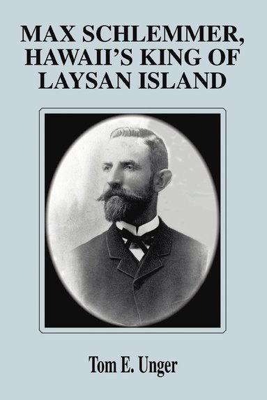 Tom E Unger - Max Schlemmer, Hawaii's King of Laysan Island, Häftad