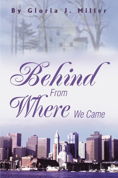 Gloria J Miller - Behind From Where We Came, Häftad