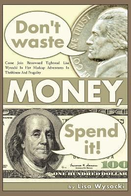 Don't Waste Money, Spend it! 1