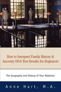 bokomslag How to Interpret Family History and Ancestry DNA Test Results for Beginners