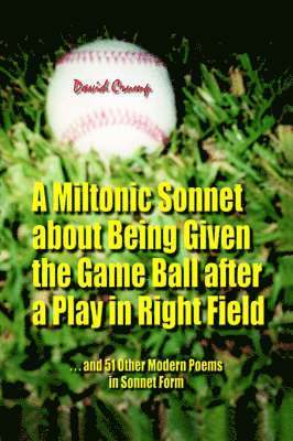 A Miltonic Sonnet about Being Given the Game Ball after a Play in Right Field 1