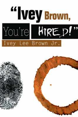Ivey Lee Brown Jr, Jr. Brown, Ivey Lee, Ivey Lee Jr. Brown - Ivey Brown, You're Hired!, Häftad