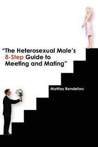 bokomslag The Heterosexual Male's 8-Step Guide to Meeting and Mating