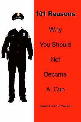James Richard Warner - 101 Reasons Why You Should Not Become A Cop, Häftad