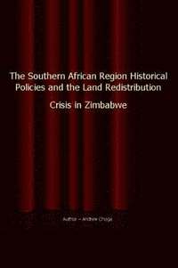 bokomslag The Southern African Region Historical Policies and the Land Redistribution Crisis in Zimbabwe