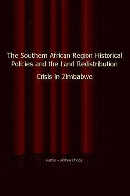 bokomslag The Southern African Region Historical Policies and the Land Redistribution Crisis in Zimbabwe