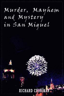 Murder, Mayhem & Mystery in San Miguel 1