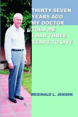 bokomslag Thirty-Seven Years Ago My Doctor Told Me I Had Three Years to Live