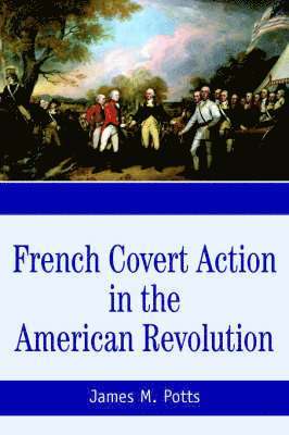 bokomslag French Covert Action in the American Revolution