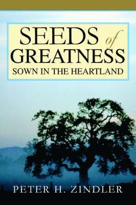 Peter H Zindler - Seeds of Greatness Sown in the Heartland, Häftad