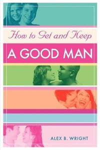 bokomslag How to Get and Keep A Good Man