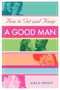 bokomslag How to Get and Keep A Good Man