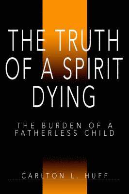 Carlton L Huff, Carlton L. Huff - Truth of a Spirit Dying, Häftad