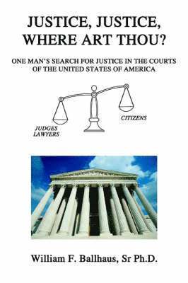 William F Ballhaus Sr, Sr. Ballhaus, William F., William F. Ballhaus Sr  Ph.D., William F. Ballhaus Sr - Justice, Justice, Where Art Thou?, Häftad