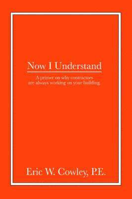 Eric W Cowley P E, Eric W. Cowley P. E., Eric W. Cowley P.E. - Now I Understand, Häftad