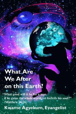 Kwame Agyekum - What Are We After on this Earth?, Häftad