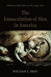 bokomslag The Emasculation of Men in America